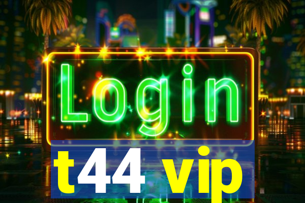 t44 vip